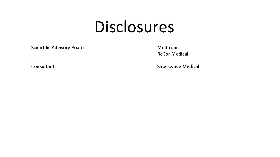 Disclosures Scientific Advisory Board: Medtronic Re. Cor Medical Consultant: Shockwave Medical 