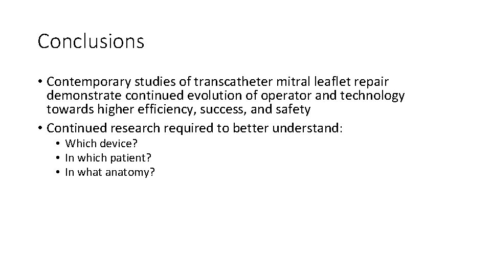 Conclusions • Contemporary studies of transcatheter mitral leaflet repair demonstrate continued evolution of operator