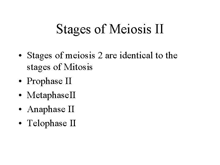 Stages of Meiosis II • Stages of meiosis 2 are identical to the stages