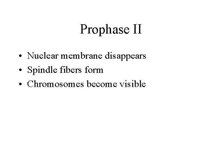 Prophase II • Nuclear membrane disappears • Spindle fibers form • Chromosomes become visible