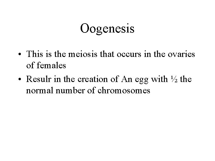 Oogenesis • This is the meiosis that occurs in the ovaries of females •