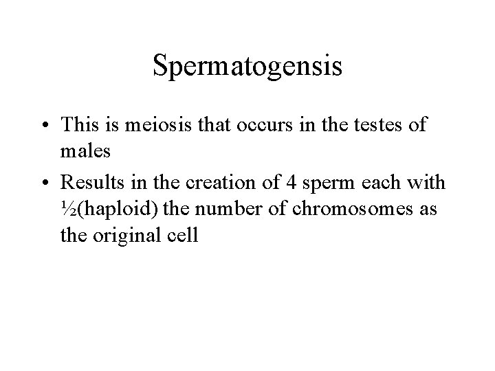 Spermatogensis • This is meiosis that occurs in the testes of males • Results