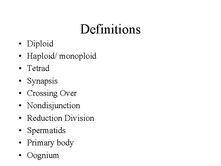 Definitions • • • Diploid Haploid/ monoploid Tetrad Synapsis Crossing Over Nondisjunction Reduction Division