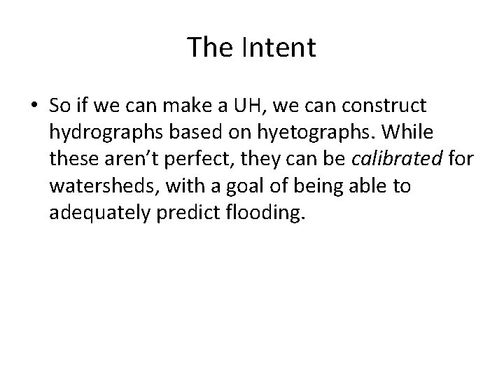 The Intent • So if we can make a UH, we can construct hydrographs