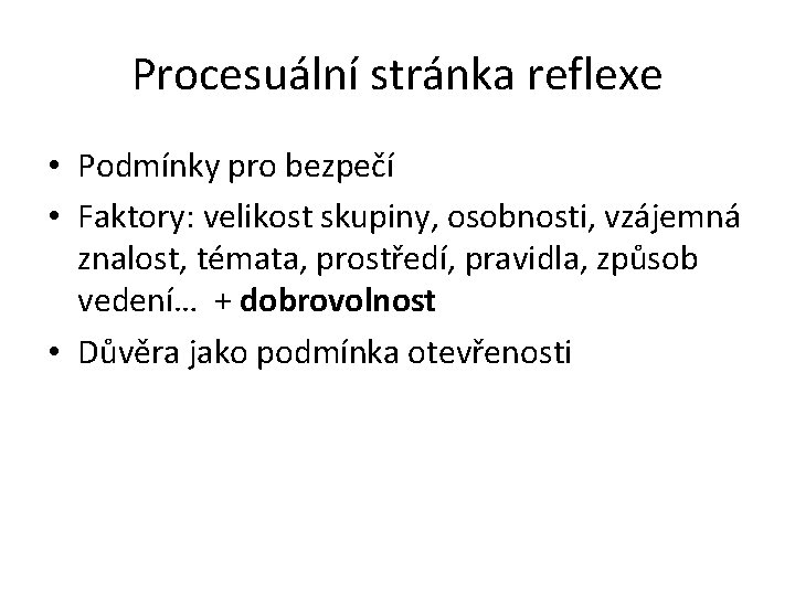 Procesuální stránka reflexe • Podmínky pro bezpečí • Faktory: velikost skupiny, osobnosti, vzájemná znalost,