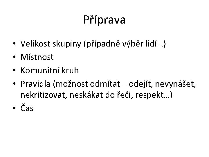 Příprava Velikost skupiny (případně výběr lidí…) Místnost Komunitní kruh Pravidla (možnost odmítat – odejít,
