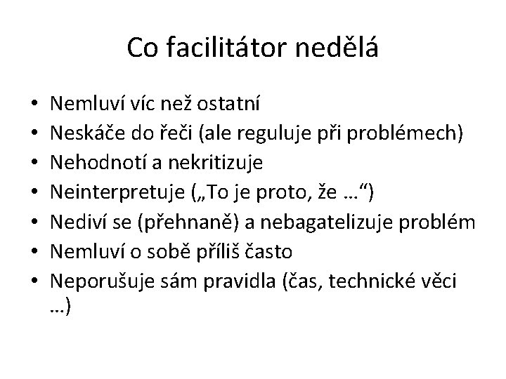 Co facilitátor nedělá • • Nemluví víc než ostatní Neskáče do řeči (ale reguluje