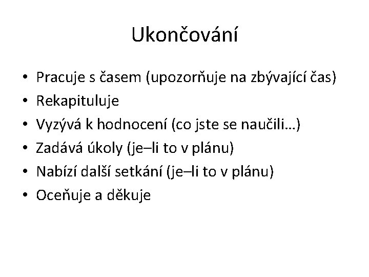 Ukončování • • • Pracuje s časem (upozorňuje na zbývající čas) Rekapituluje Vyzývá k