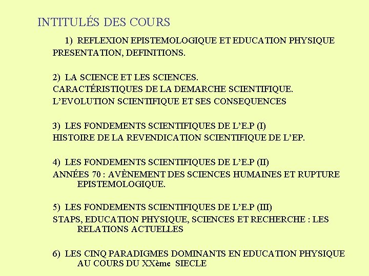 INTITULÉS DES COURS 1) REFLEXION EPISTEMOLOGIQUE ET EDUCATION PHYSIQUE PRESENTATION, DEFINITIONS. 2) LA SCIENCE