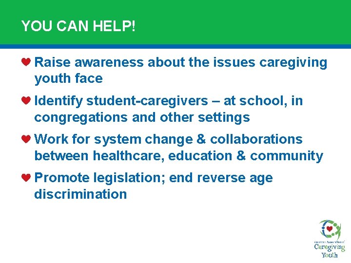 YOU CAN HELP! Raise awareness about the issues caregiving youth face Identify student-caregivers –