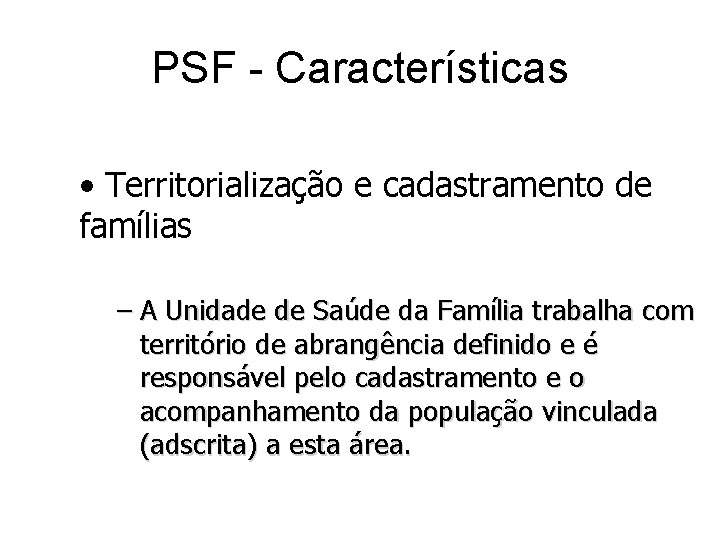 PSF - Características • Territorialização e cadastramento de famílias – A Unidade de Saúde