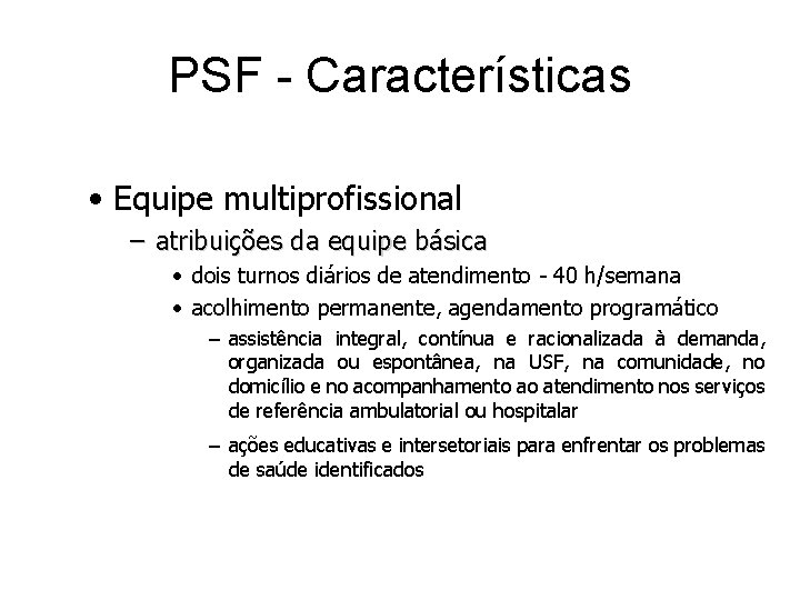 PSF - Características • Equipe multiprofissional – atribuições da equipe básica • dois turnos