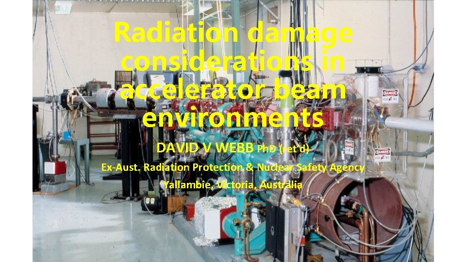 Radiation damage considerations in accelerator beam environments DAVID V WEBB Ph. D (ret’d) Ex-Aust.