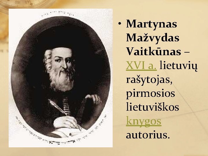  • Martynas Mažvydas Vaitkūnas – XVI a. lietuvių rašytojas, pirmosios lietuviškos knygos autorius.
