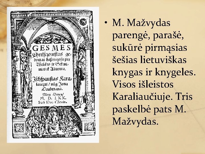  • M. Mažvydas parengė, parašė, sukūrė pirmąsias šešias lietuviškas knygas ir knygeles. Visos