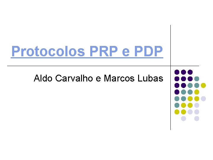 Protocolos PRP e PDP Aldo Carvalho e Marcos Lubas Protocolos PRP e PDP Aldo Carvalho e Marcos Lubas