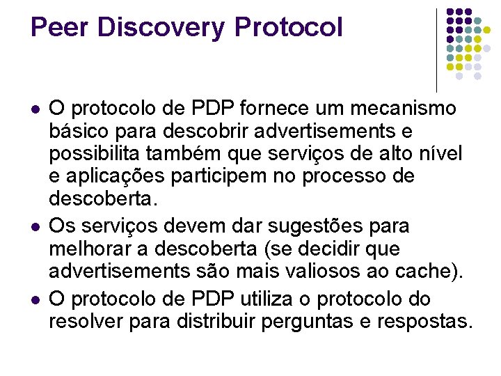 Peer Discovery Protocol l O protocolo de PDP fornece um mecanismo básico para descobrir Peer Discovery Protocol l O protocolo de PDP fornece um mecanismo básico para descobrir