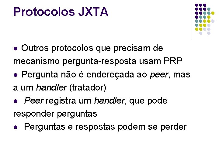 Protocolos JXTA Outros protocolos que precisam de mecanismo pergunta-resposta usam PRP l Pergunta não Protocolos JXTA Outros protocolos que precisam de mecanismo pergunta-resposta usam PRP l Pergunta não