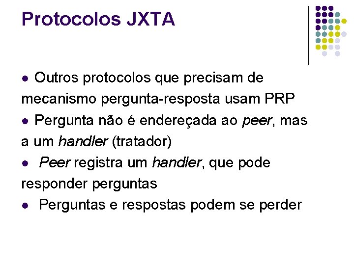 Protocolos JXTA Outros protocolos que precisam de mecanismo pergunta-resposta usam PRP l Pergunta não