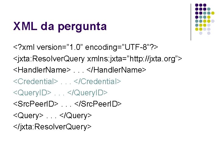 XML da pergunta <? xml version=” 1. 0” encoding=”UTF-8”? > <jxta: Resolver. Query xmlns: