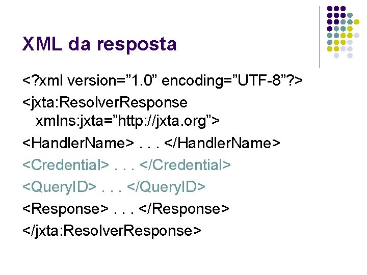 XML da resposta <? xml version=” 1. 0” encoding=”UTF-8”? > <jxta: Resolver. Response xmlns: XML da resposta <? xml version=” 1. 0” encoding=”UTF-8”? > <jxta: Resolver. Response xmlns: