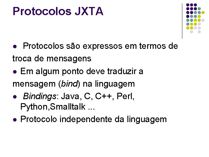 Protocolos JXTA Protocolos são expressos em termos de troca de mensagens l Em algum