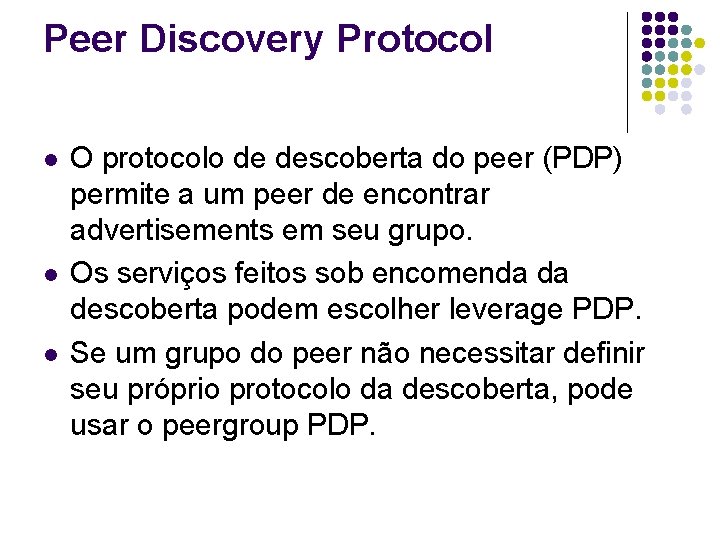 Peer Discovery Protocol l O protocolo de descoberta do peer (PDP) permite a um