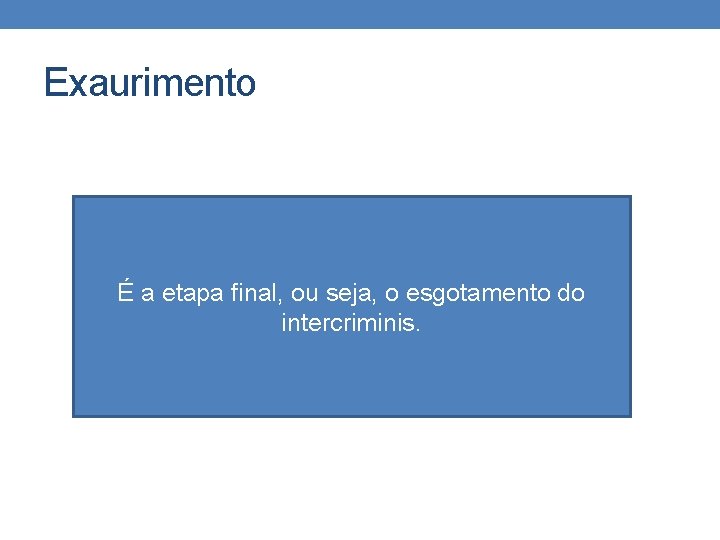 Exaurimento É a etapa final, ou seja, o esgotamento do intercriminis. 