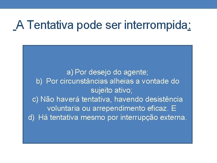  A Tentativa pode ser interrompida: a) Por desejo do agente; b) Por circunstâncias