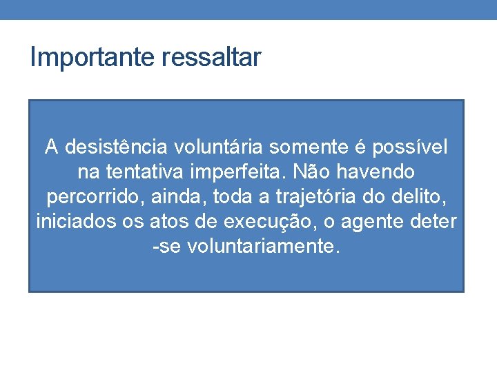 Importante ressaltar A desistência voluntária somente é possível na tentativa imperfeita. Não havendo percorrido,