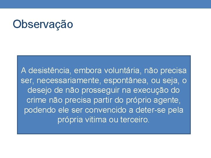 Observação A desistência, embora voluntária, não precisa ser, necessariamente, espontânea, ou seja, o desejo