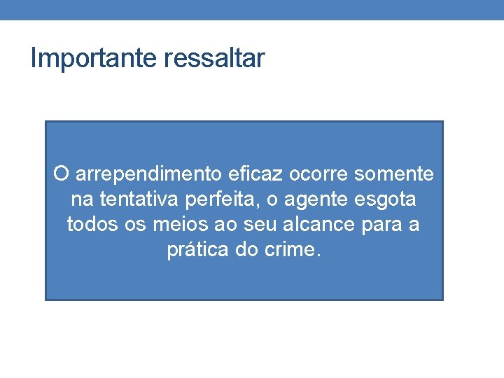 Importante ressaltar O arrependimento eficaz ocorre somente na tentativa perfeita, o agente esgota todos