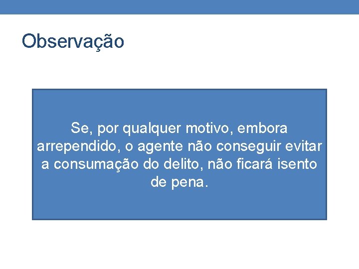 Observação Se, por qualquer motivo, embora arrependido, o agente não conseguir evitar a consumação