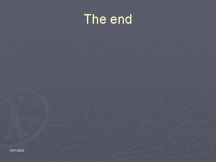 The end 10/31/2020 