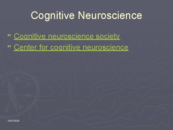 Cognitive Neuroscience Cognitive neuroscience society } Center for cognitive neuroscience } 10/31/2020 