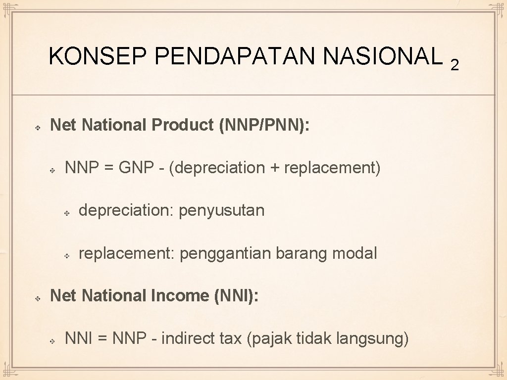 KONSEP PENDAPATAN NASIONAL 2 Net National Product (NNP/PNN): NNP = GNP - (depreciation +