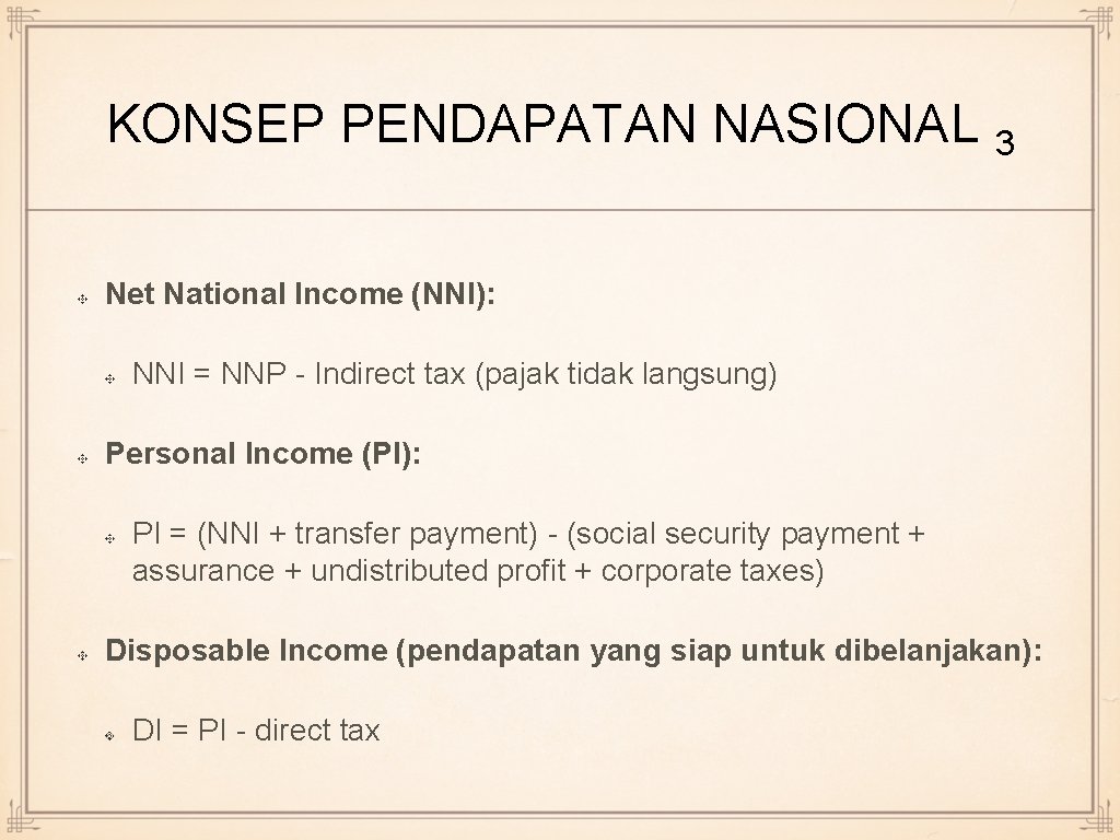 KONSEP PENDAPATAN NASIONAL 3 Net National Income (NNI): NNI = NNP - Indirect tax