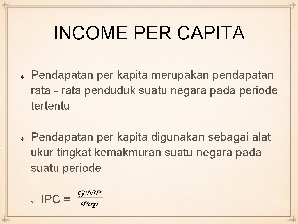 INCOME PER CAPITA Pendapatan per kapita merupakan pendapatan rata - rata penduduk suatu negara