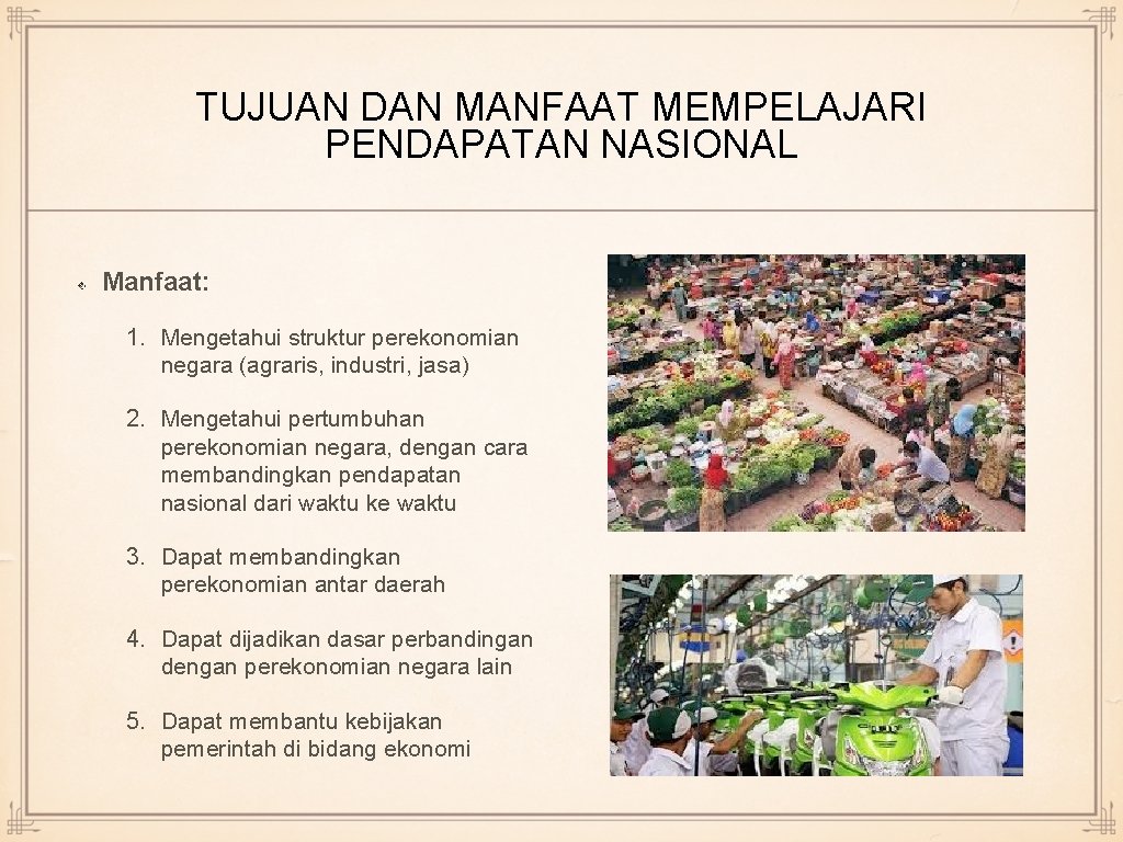 TUJUAN DAN MANFAAT MEMPELAJARI PENDAPATAN NASIONAL Manfaat: 1. Mengetahui struktur perekonomian negara (agraris, industri,