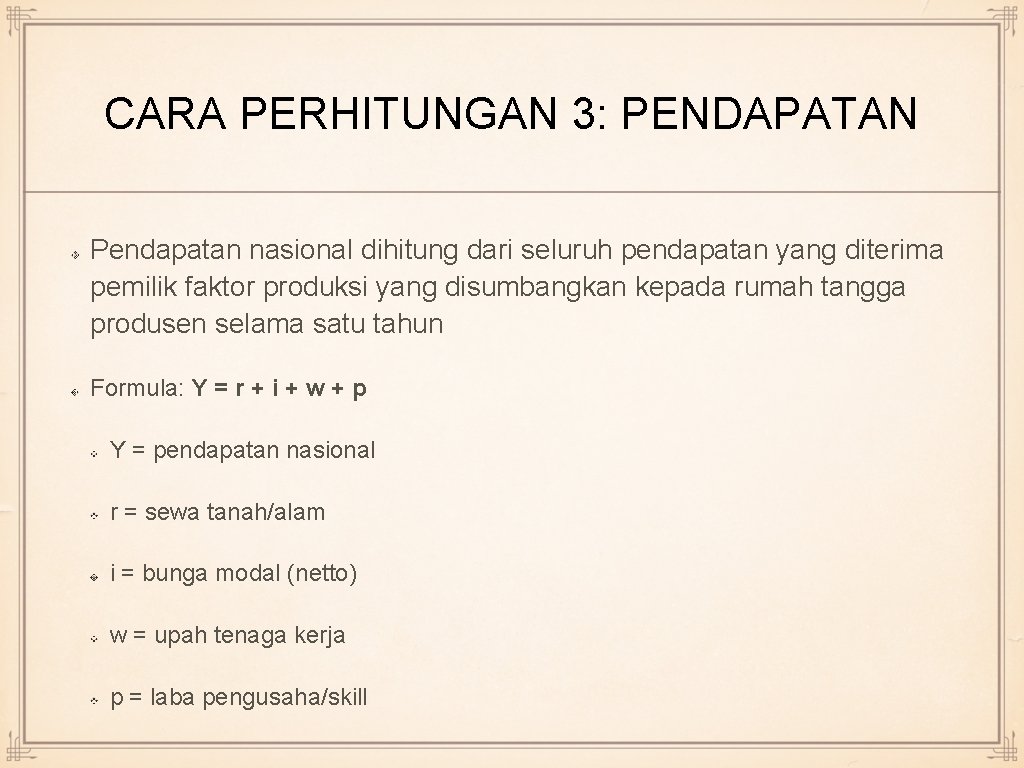 CARA PERHITUNGAN 3: PENDAPATAN Pendapatan nasional dihitung dari seluruh pendapatan yang diterima pemilik faktor