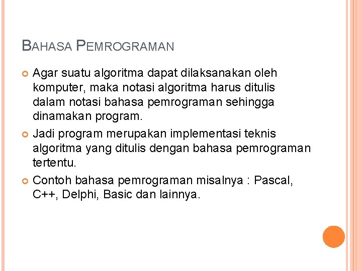 BAHASA PEMROGRAMAN Agar suatu algoritma dapat dilaksanakan oleh komputer, maka notasi algoritma harus ditulis