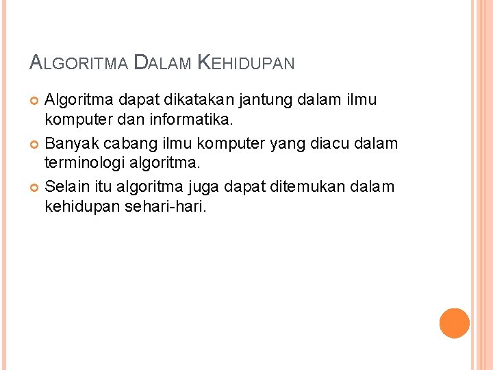 ALGORITMA DALAM KEHIDUPAN Algoritma dapat dikatakan jantung dalam ilmu komputer dan informatika. Banyak cabang