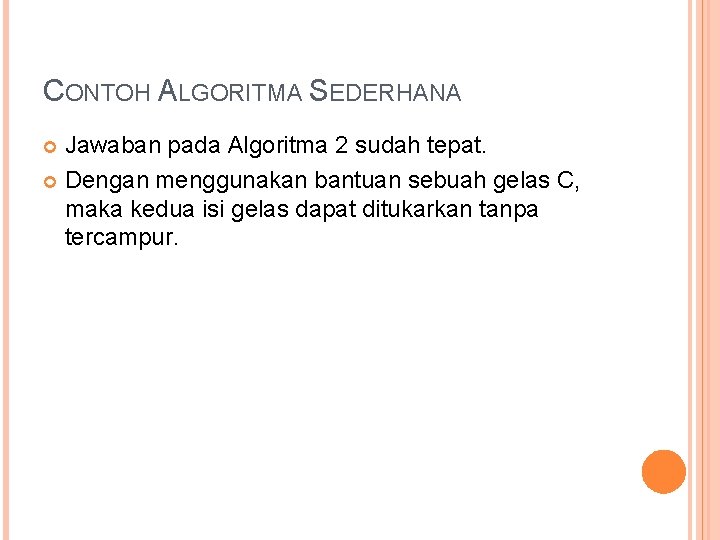 CONTOH ALGORITMA SEDERHANA Jawaban pada Algoritma 2 sudah tepat. Dengan menggunakan bantuan sebuah gelas