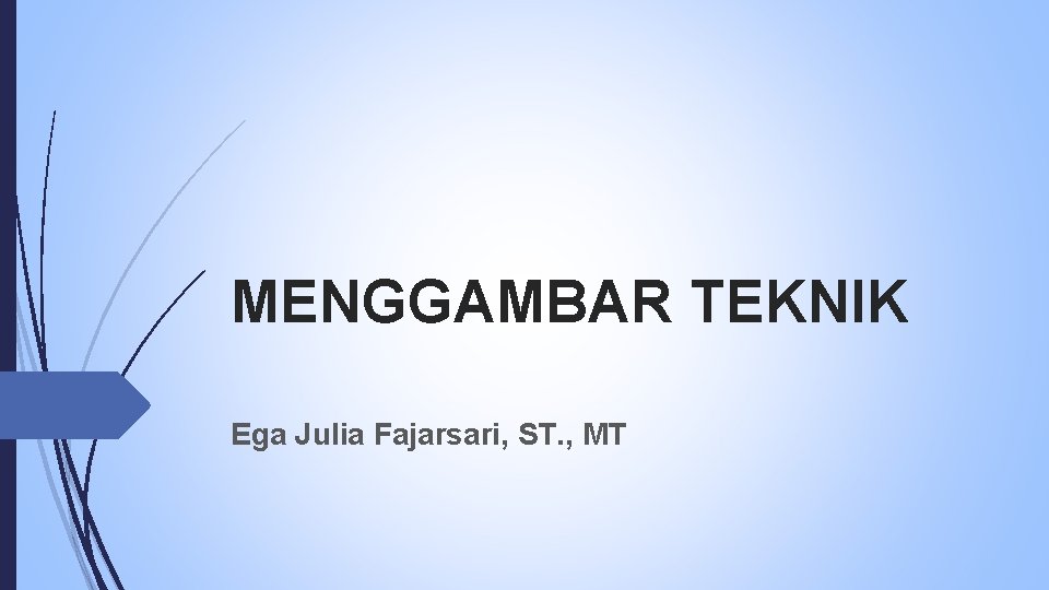 MENGGAMBAR TEKNIK Ega Julia Fajarsari, ST. , MT 