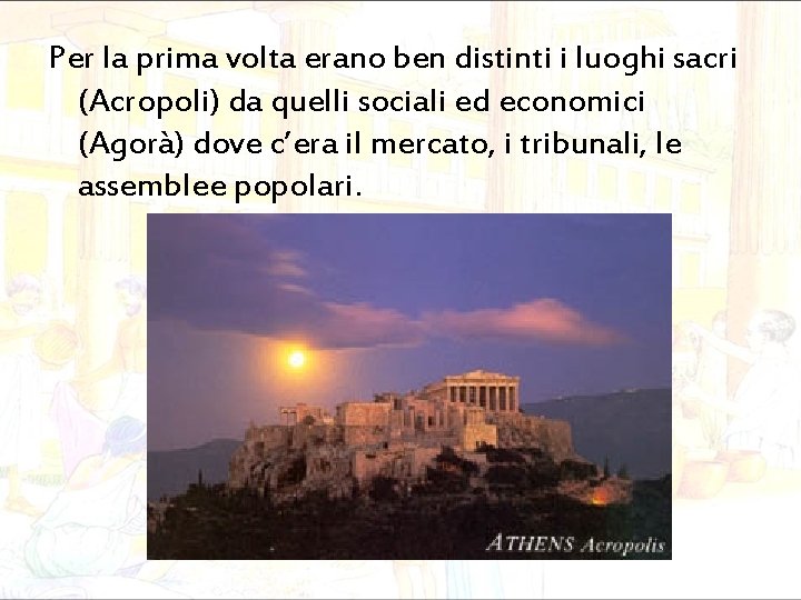 Per la prima volta erano ben distinti i luoghi sacri (Acropoli) da quelli sociali