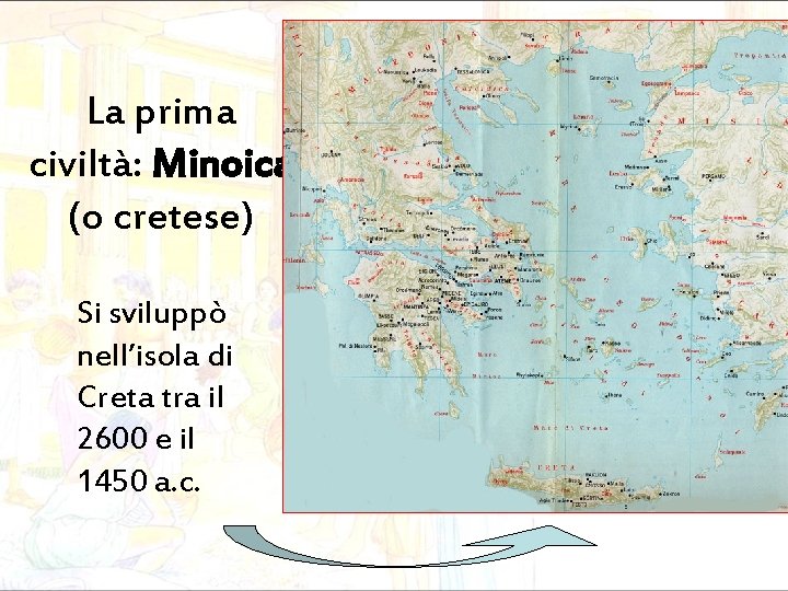 La prima civiltà: Minoica (o cretese) Si sviluppò nell’isola di Creta tra il 2600