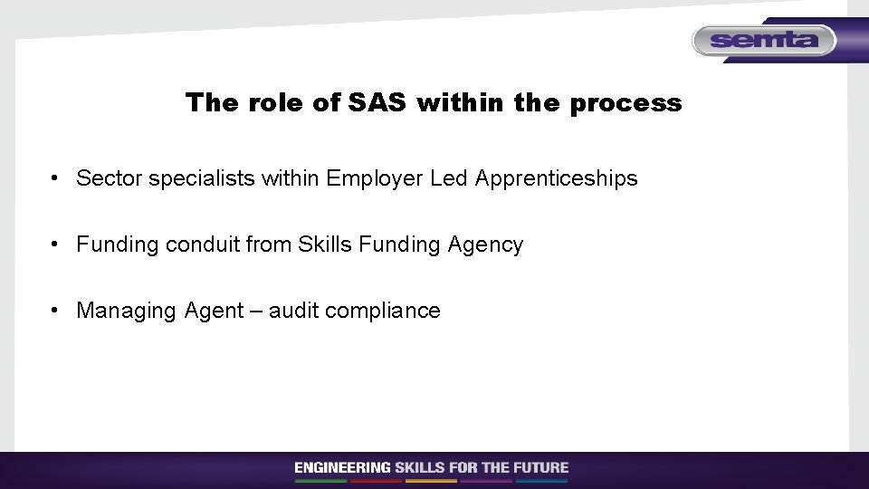 The role of SAS within the process • Sector specialists within Employer Led Apprenticeships