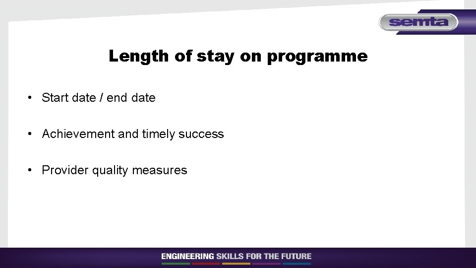 Length of stay on programme • Start date / end date • Achievement and