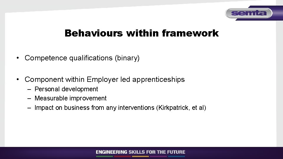 Behaviours within framework • Competence qualifications (binary) • Component within Employer led apprenticeships –