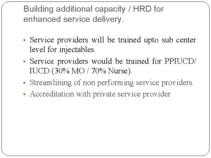 Building additional capacity / HRD for enhanced service delivery. • Service providers will be